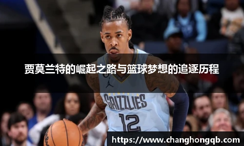 贾莫兰特的崛起之路与篮球梦想的追逐历程